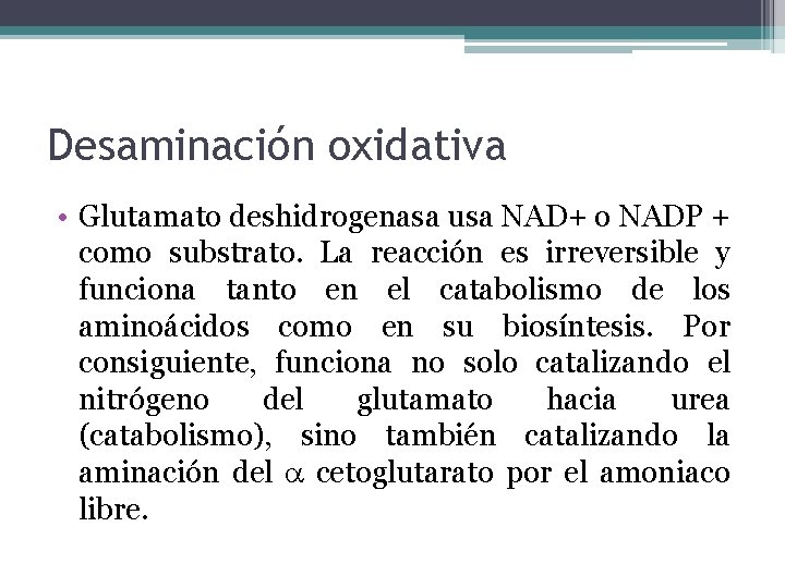 Desaminación oxidativa • Glutamato deshidrogenasa usa NAD+ o NADP + como substrato. La reacción