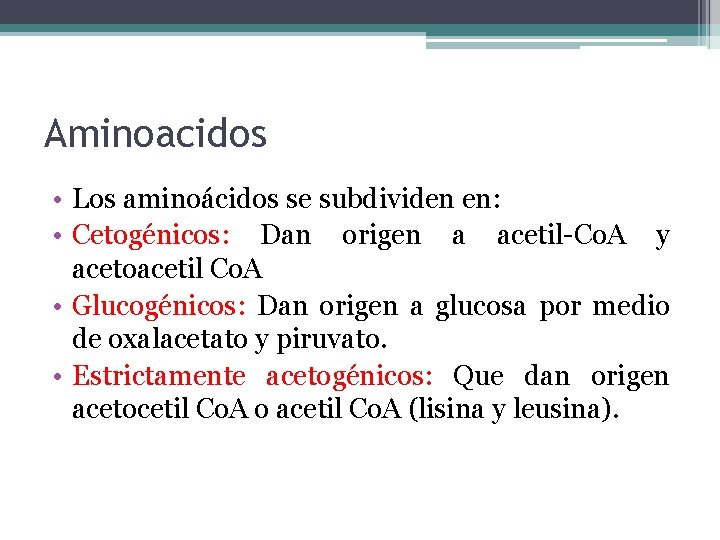 Aminoacidos • Los aminoácidos se subdividen en: • Cetogénicos: Dan origen a acetil-Co. A