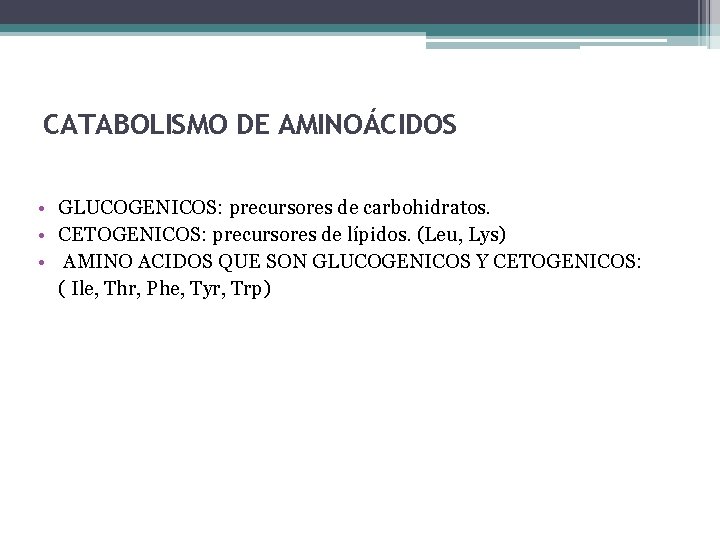 CATABOLISMO DE AMINOÁCIDOS • GLUCOGENICOS: precursores de carbohidratos. • CETOGENICOS: precursores de lípidos. (Leu,