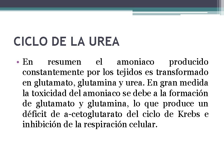 CICLO DE LA UREA • En resumen el amoniaco producido constantemente por los tejidos