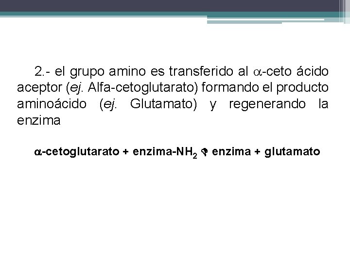 2. - el grupo amino es transferido al -ceto ácido aceptor (ej. Alfa-cetoglutarato) formando