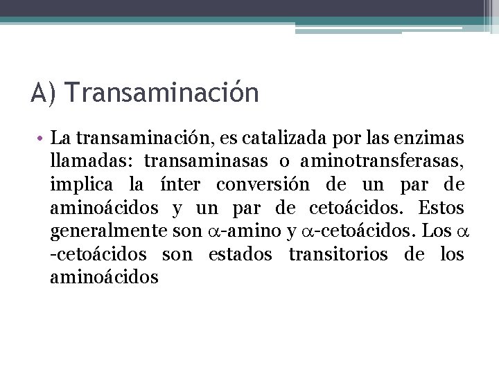 A) Transaminación • La transaminación, es catalizada por las enzimas llamadas: transaminasas o aminotransferasas,