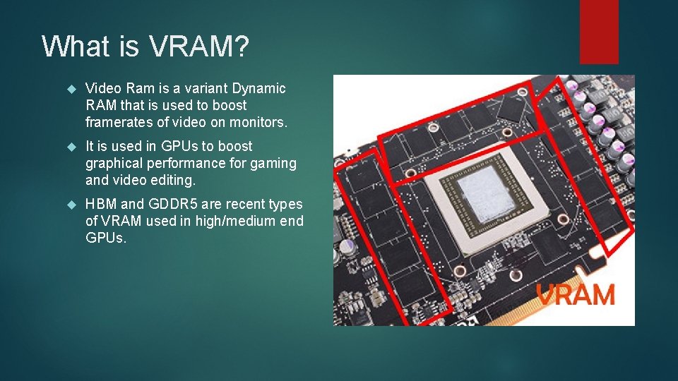 What is VRAM? Video Ram is a variant Dynamic RAM that is used to