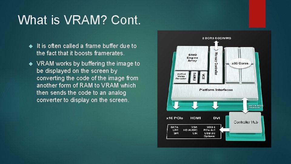 What is VRAM? Cont. It is often called a frame buffer due to the