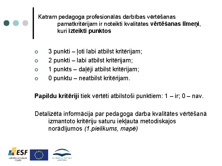 Katram pedagoga profesionālās darbības vērtēšanas pamatkritērijam ir noteikti kvalitātes vērtēšanas līmeņi, kuri izteikti punktos