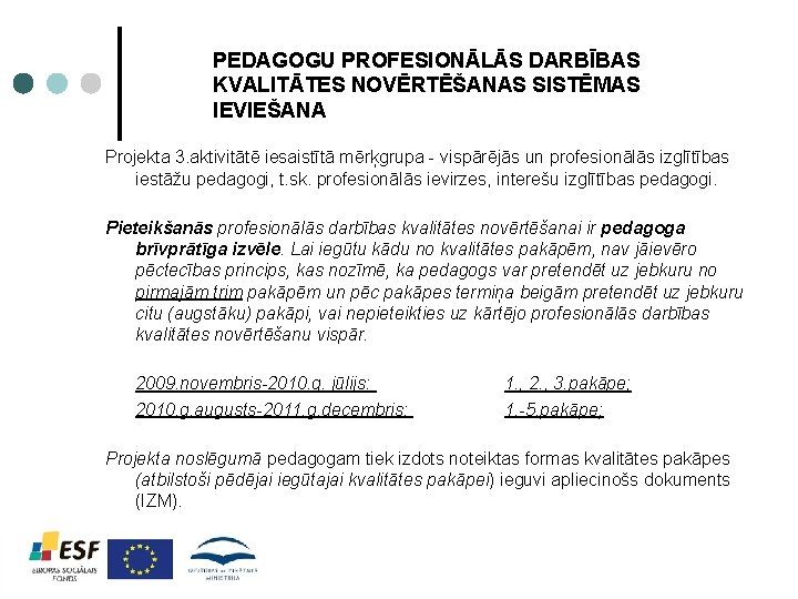 PEDAGOGU PROFESIONĀLĀS DARBĪBAS KVALITĀTES NOVĒRTĒŠANAS SISTĒMAS IEVIEŠANA Projekta 3. aktivitātē iesaistītā mērķgrupa - vispārējās