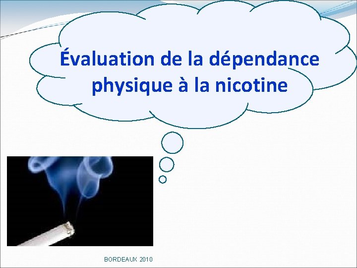 Évaluation de la dépendance physique à la nicotine BORDEAUX 2010 