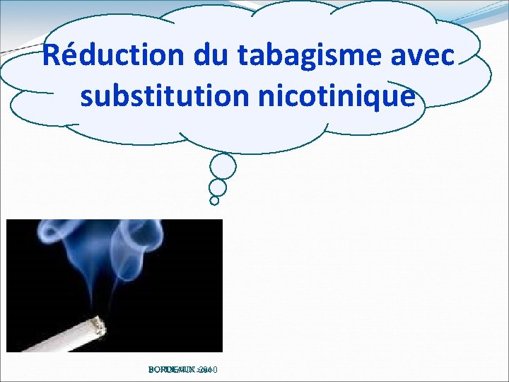 Réduction du tabagisme avec substitution nicotinique BORDEAUX 2010 