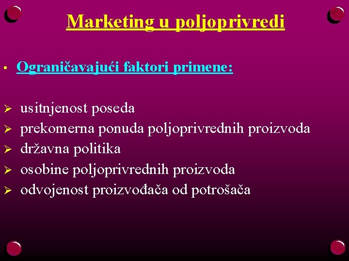 Marketing u poljoprivredi • Ø Ø Ø Ograničavajući faktori primene: usitnjenost poseda prekomerna ponuda