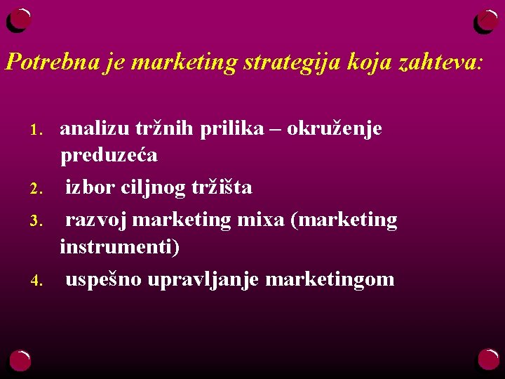Potrebna je marketing strategija koja zahteva: 1. 2. 3. 4. analizu tržnih prilika –