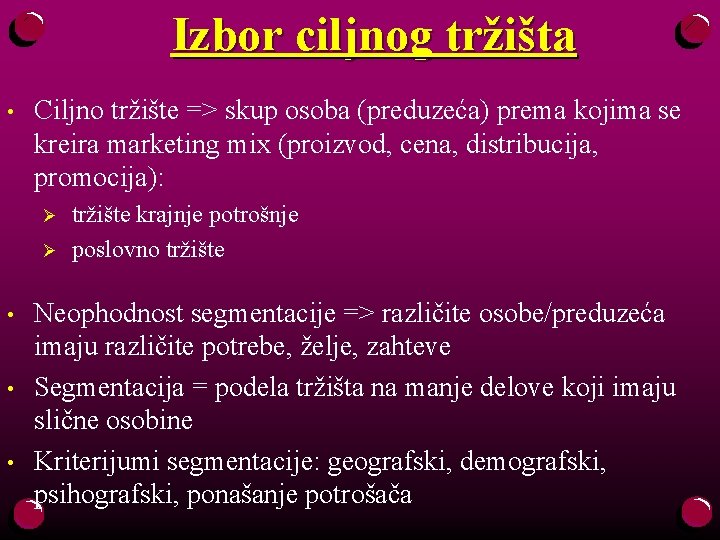 Izbor ciljnog tržišta • Ciljno tržište => skup osoba (preduzeća) prema kojima se kreira