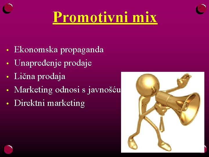 Promotivni mix • • • Ekonomska propaganda Unapređenje prodaje Lična prodaja Marketing odnosi s