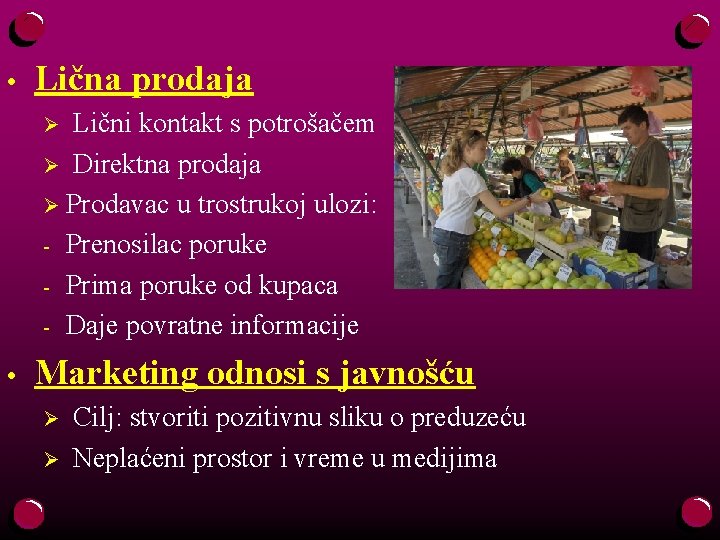  • Lična prodaja Lični kontakt s potrošačem Ø Direktna prodaja Ø Prodavac u