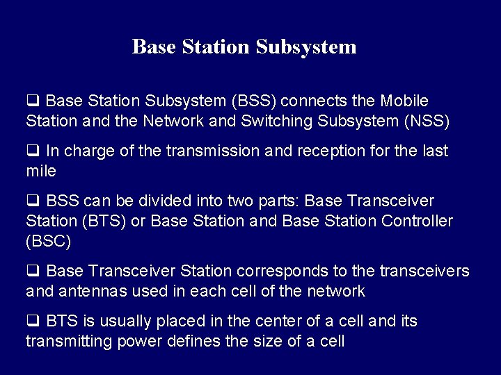 Base Station Subsystem q Base Station Subsystem (BSS) connects the Mobile Station and the