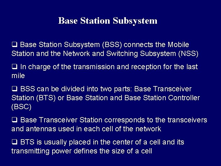 Base Station Subsystem q Base Station Subsystem (BSS) connects the Mobile Station and the Base Station Subsystem q Base Station Subsystem (BSS) connects the Mobile Station and the