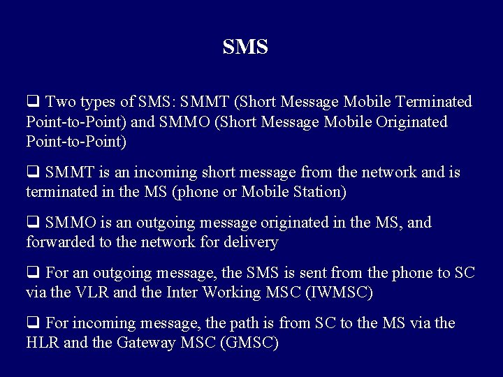 SMS q Two types of SMS: SMMT (Short Message Mobile Terminated Point-to-Point) and SMMO SMS q Two types of SMS: SMMT (Short Message Mobile Terminated Point-to-Point) and SMMO