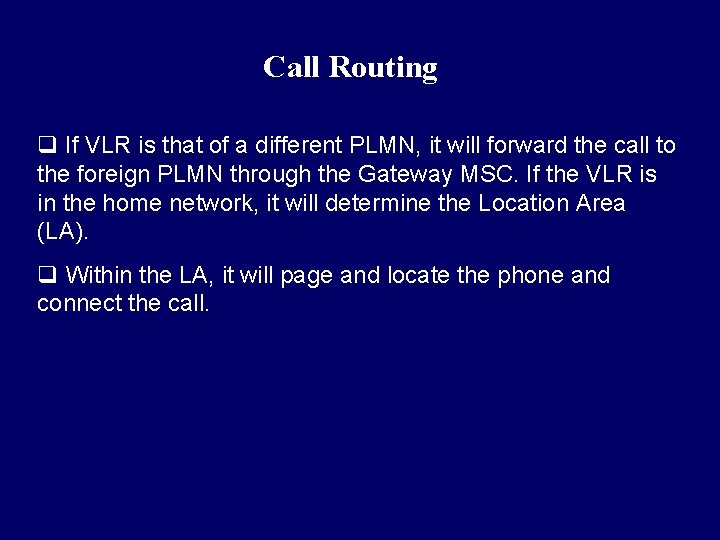Call Routing q If VLR is that of a different PLMN, it will forward Call Routing q If VLR is that of a different PLMN, it will forward