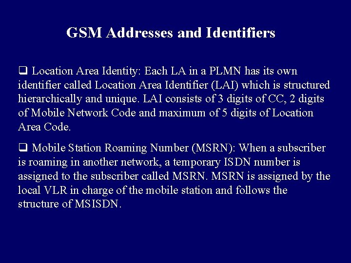 GSM Addresses and Identifiers q Location Area Identity: Each LA in a PLMN has