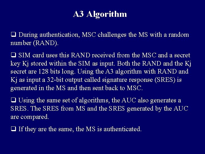 A 3 Algorithm q During authentication, MSC challenges the MS with a random number