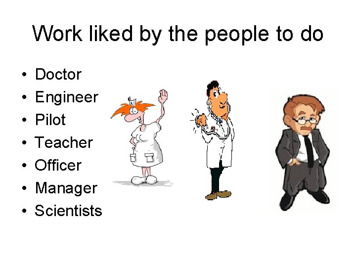 Work liked by the people to do • • Doctor Engineer Pilot Teacher Officer