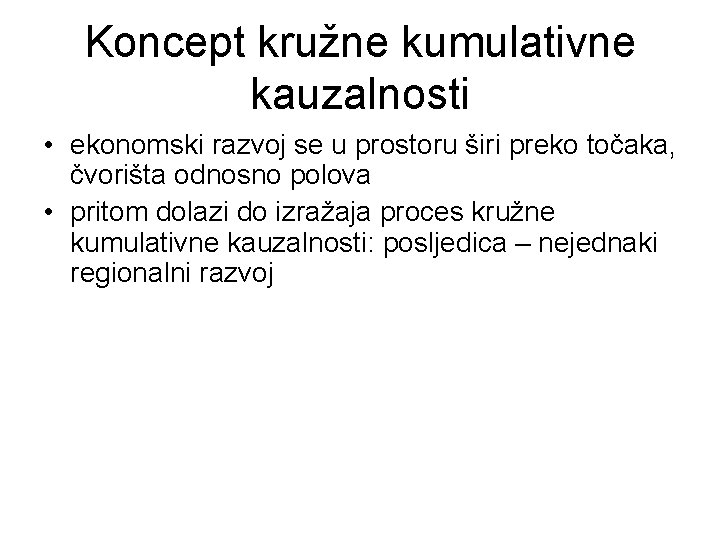 Koncept kružne kumulativne kauzalnosti • ekonomski razvoj se u prostoru širi preko točaka, čvorišta