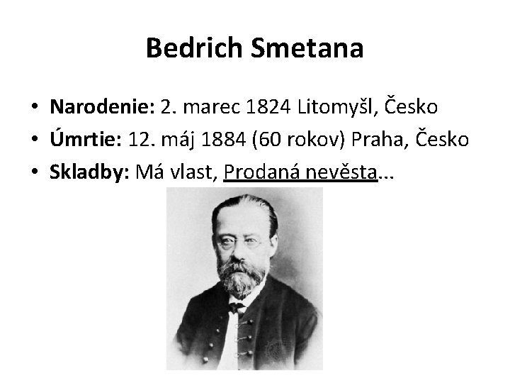 Bedrich Smetana • Narodenie: 2. marec 1824 Litomyšl, Česko • Úmrtie: 12. máj 1884