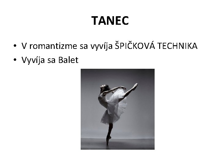 TANEC • V romantizme sa vyvíja ŠPIČKOVÁ TECHNIKA • Vyvíja sa Balet 