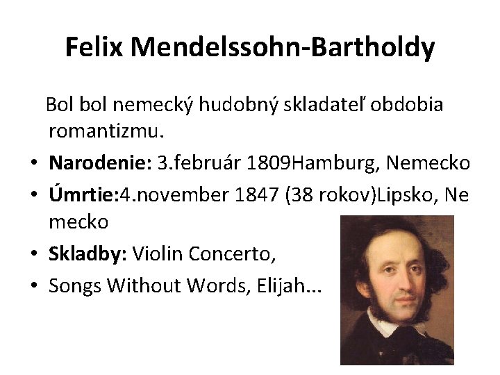 Felix Mendelssohn-Bartholdy Bol bol nemecký hudobný skladateľ obdobia romantizmu. • Narodenie: 3. február 1809
