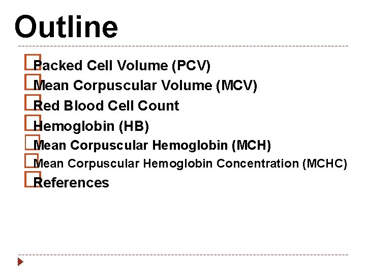 Outline � Packed Cell Volume (PCV) � Mean Corpuscular Volume (MCV) � Red Blood