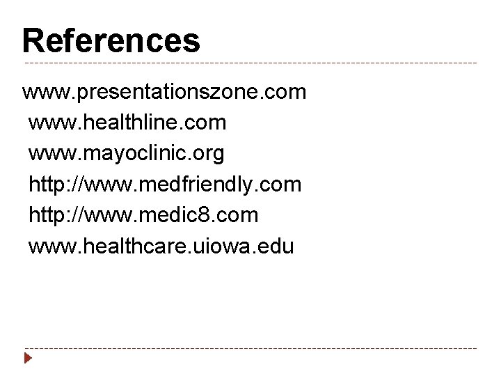 References www. presentationszone. com www. healthline. com www. mayoclinic. org http: //www. medfriendly. com