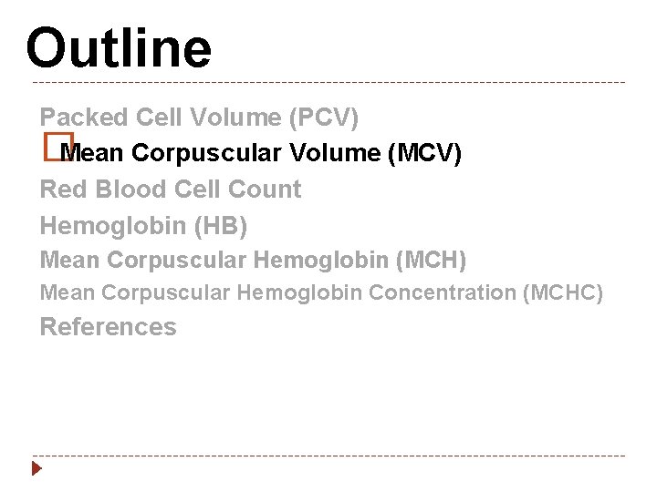 Outline Packed Cell Volume (PCV) � Mean Corpuscular Volume (MCV) Red Blood Cell Count