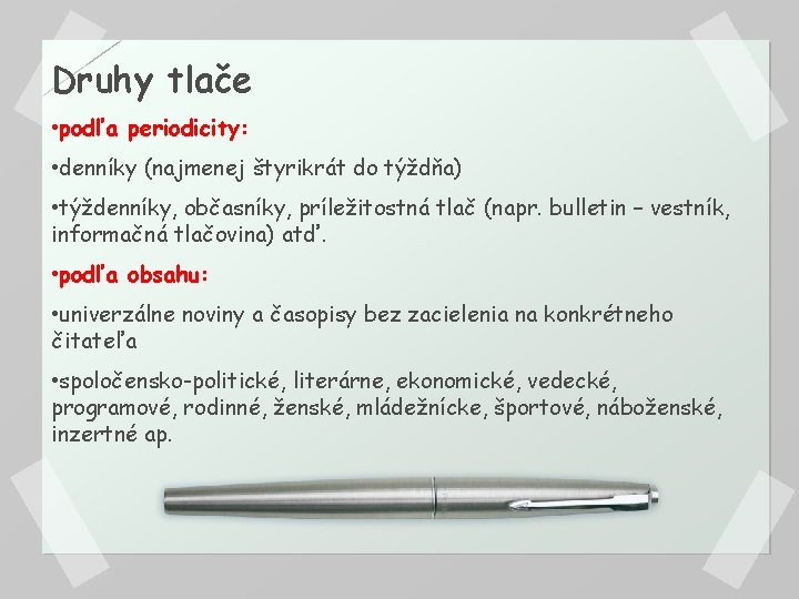 Druhy tlače • podľa periodicity: • denníky (najmenej štyrikrát do týždňa) • týždenníky, občasníky,