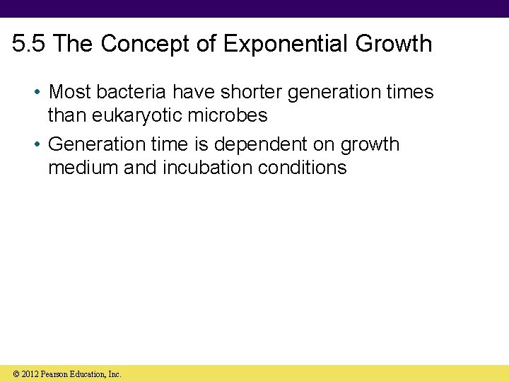 5. 5 The Concept of Exponential Growth • Most bacteria have shorter generation times