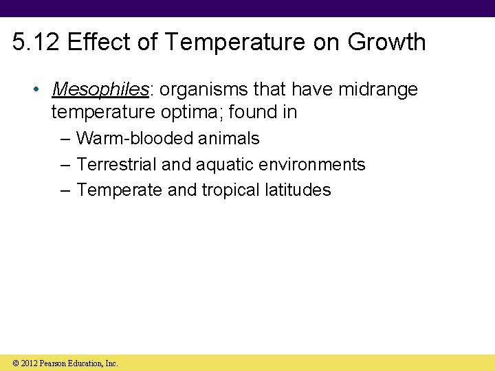5. 12 Effect of Temperature on Growth • Mesophiles: organisms that have midrange temperature
