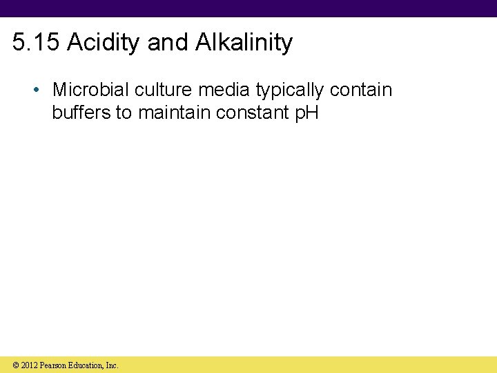 5. 15 Acidity and Alkalinity • Microbial culture media typically contain buffers to maintain