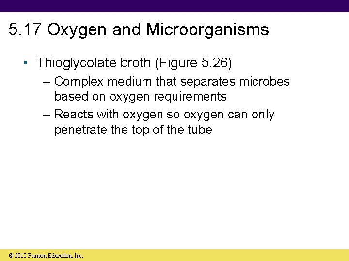 5. 17 Oxygen and Microorganisms • Thioglycolate broth (Figure 5. 26) – Complex medium