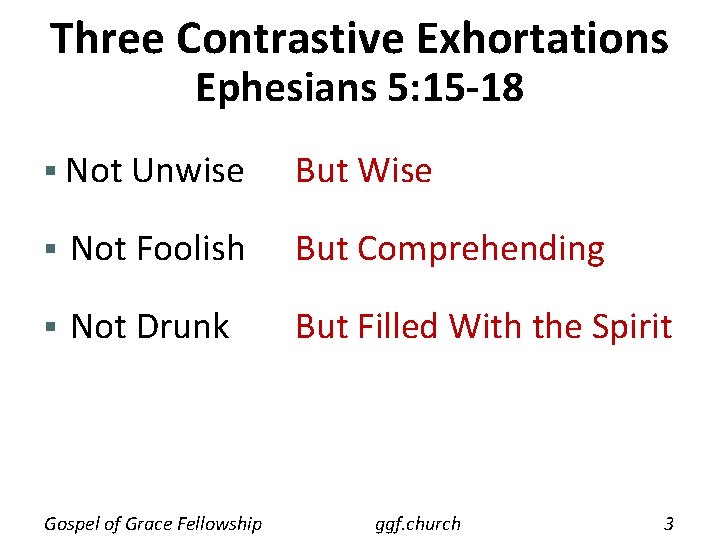 Three Contrastive Exhortations Ephesians 5: 15 -18 § Not Unwise But Wise § Not
