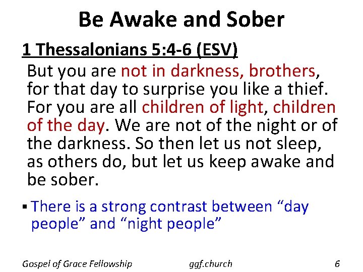 Be Awake and Sober 1 Thessalonians 5: 4 -6 (ESV) But you are not