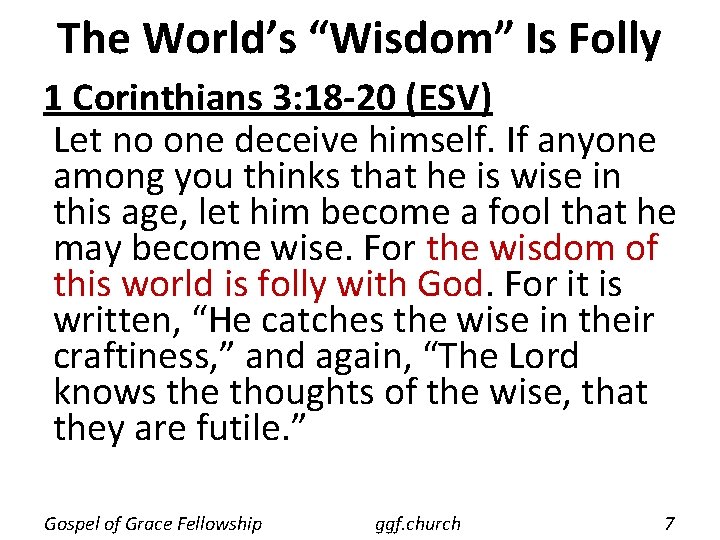 The World’s “Wisdom” Is Folly 1 Corinthians 3: 18 -20 (ESV) Let no one