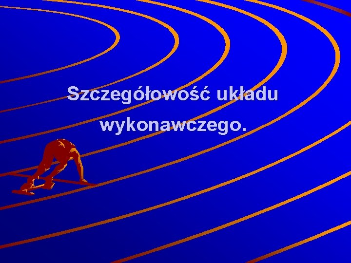 Szczegółowość układu wykonawczego. 