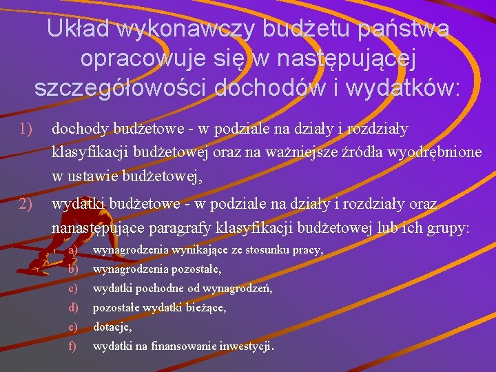 Układ wykonawczy budżetu państwa opracowuje się w następującej szczegółowości dochodów i wydatków: 1) dochody