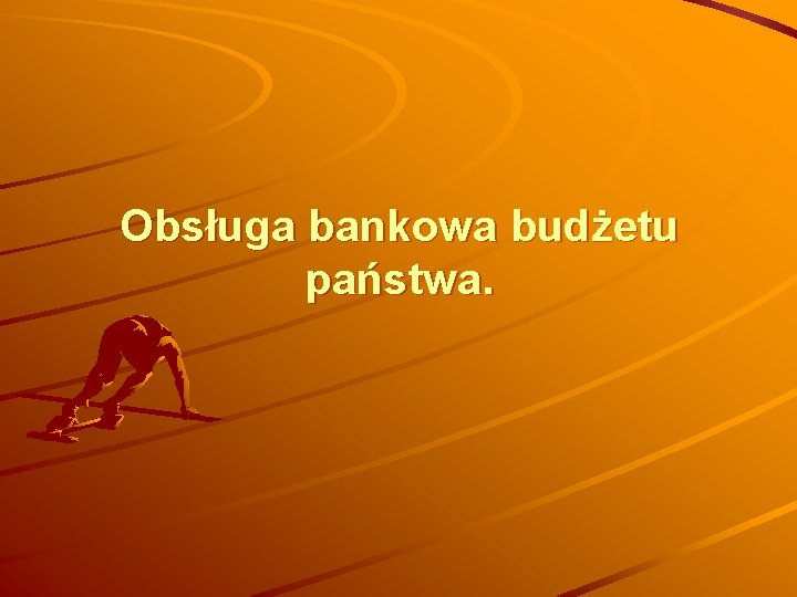 Obsługa bankowa budżetu państwa. 