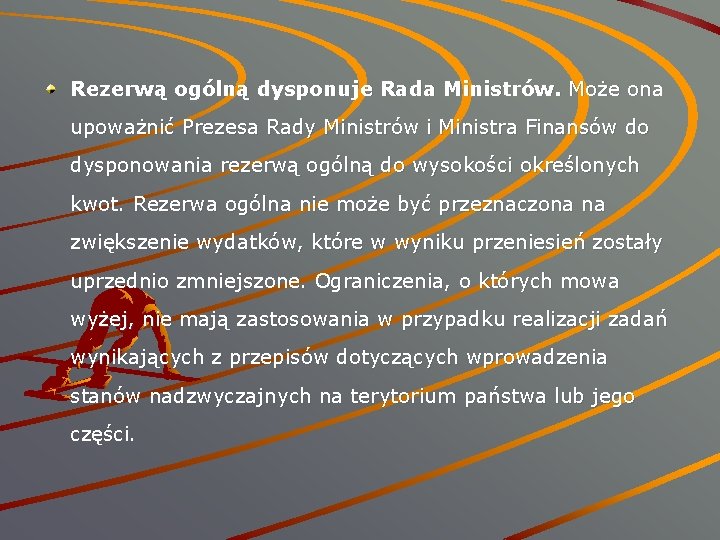 Rezerwą ogólną dysponuje Rada Ministrów. Może ona upoważnić Prezesa Rady Ministrów i Ministra Finansów