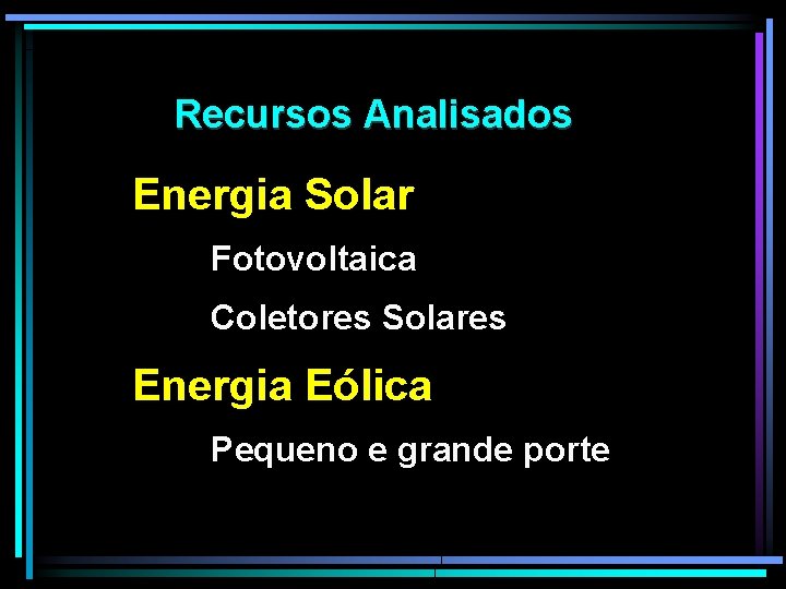 Recursos Analisados Energia Solar Fotovoltaica Coletores Solares Energia Eólica Pequeno e grande porte 