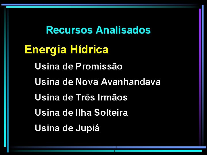 Recursos Analisados Energia Hídrica Usina de Promissão Usina de Nova Avanhandava Usina de Três