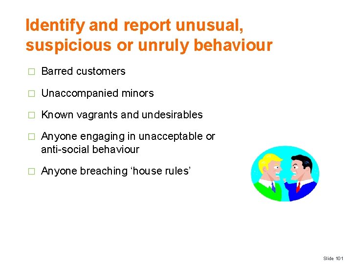Identify and report unusual, suspicious or unruly behaviour � Barred customers � Unaccompanied minors