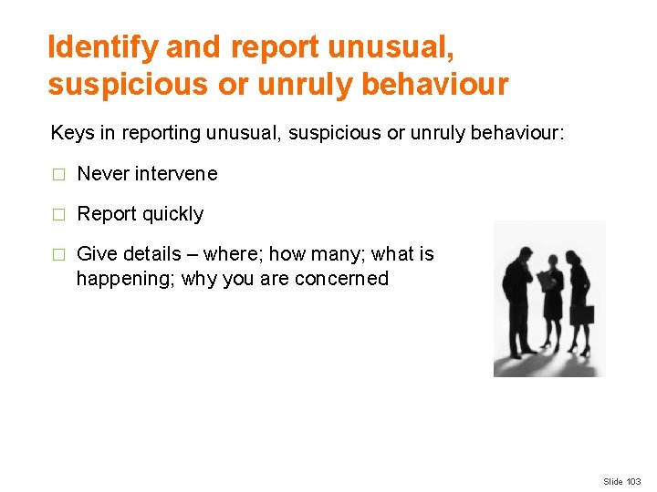 Identify and report unusual, suspicious or unruly behaviour Keys in reporting unusual, suspicious or