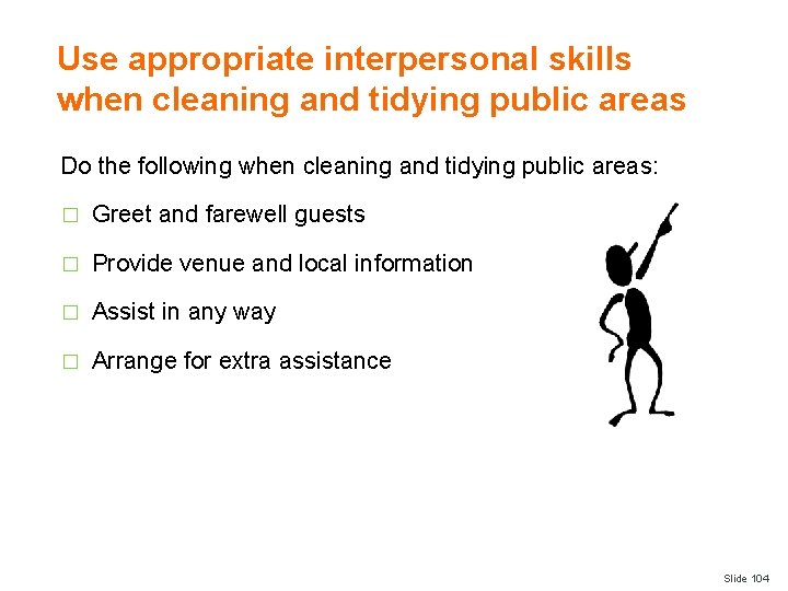 Use appropriate interpersonal skills when cleaning and tidying public areas Do the following when
