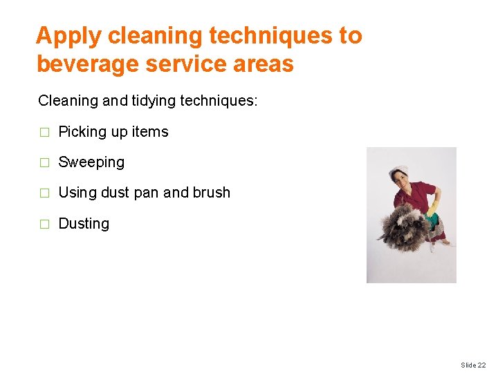 Apply cleaning techniques to beverage service areas Cleaning and tidying techniques: � Picking up