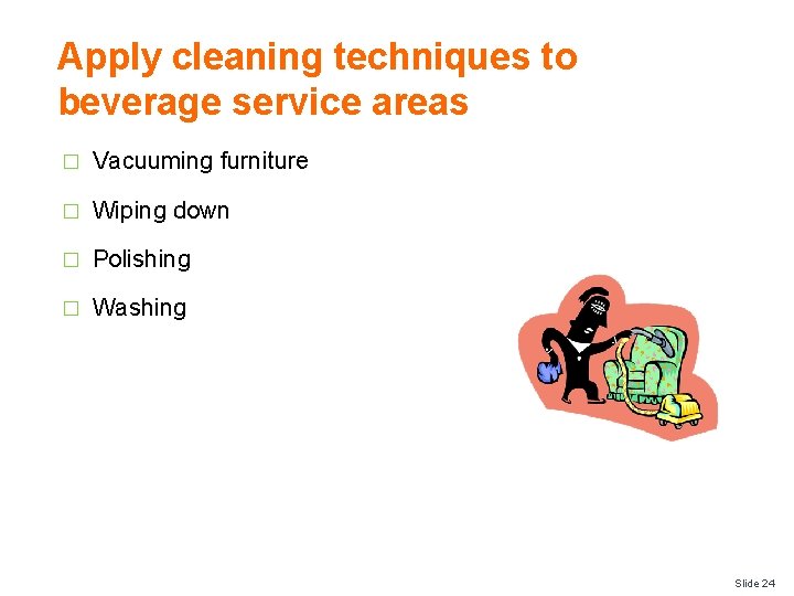 Apply cleaning techniques to beverage service areas � Vacuuming furniture � Wiping down �
